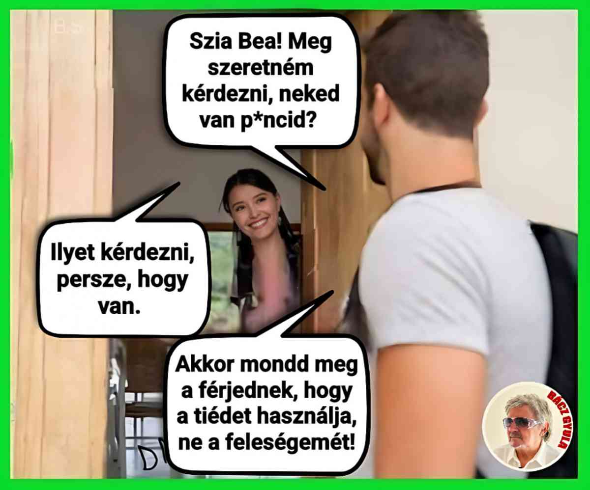Lehet, hogy egy kép erről: 2 ember és , szöveg, amely így szól: „Szia Bea! Meg szeretném kérdezni, neked van p*ncid? Ilyet Ilyetkérdezni, kérdezni, persze, hogy van. Akkor mondd meg a férjednek, hogy a tiédet használja, ne a feleségemét! ក”