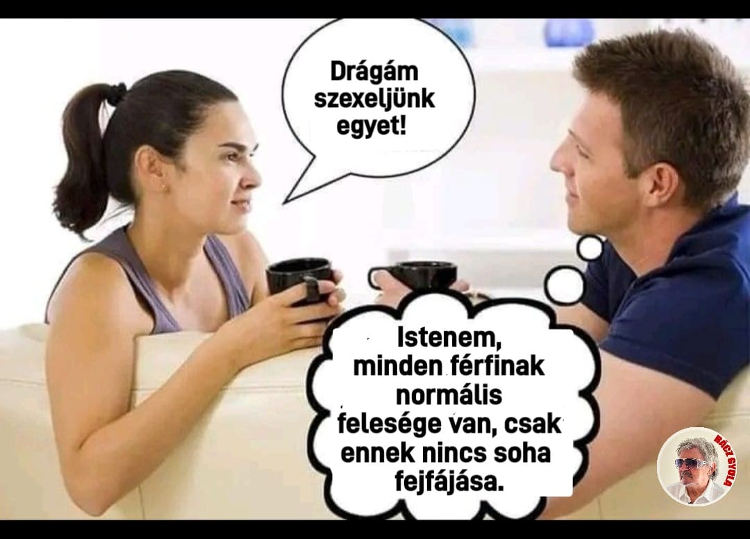 Lehet, hogy egy kép erről: 2 ember és , szöveg, amely így szól: „Drágám szexeljünk egyet! Istenem, minden férfinak normális felesége van, csak ennek nincs soha fejfájása.”