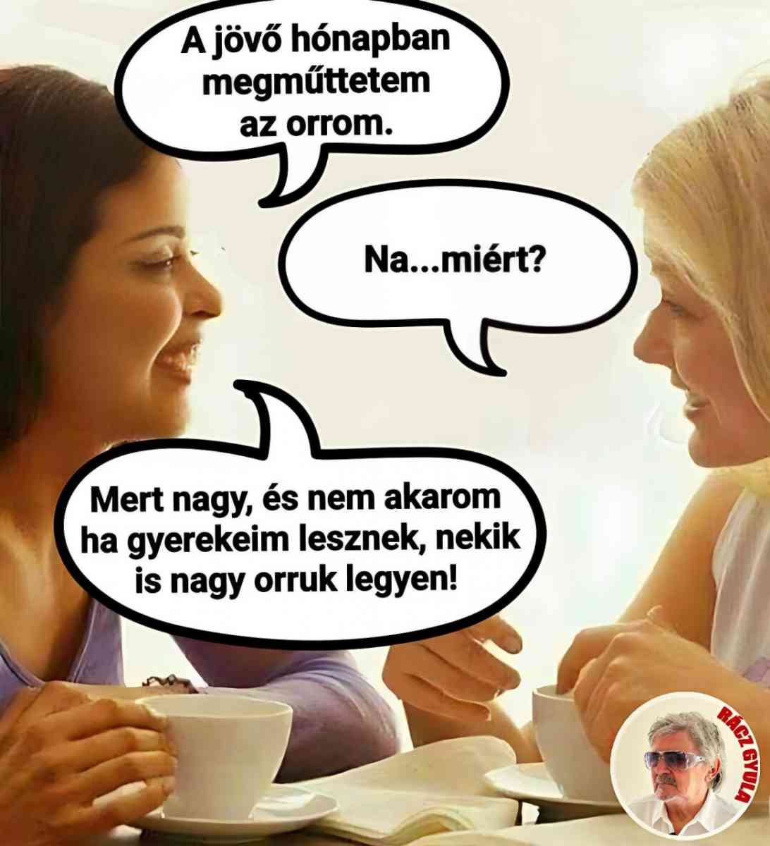 Lehet, hogy egy kép erről: 2 ember és , szöveg, amely így szól: „A jövő hónapban megműttetem az orrom. Na...miért? Na... Mert nagy, és nem akarom ha gyerekeim lesznek, nekik is nagy orruk legyen! RADN”