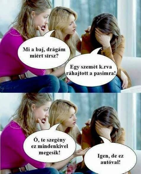 Lehet, hogy egy kép erről: 5 ember és , szöveg, amely így szól: „Miabaj,drágăm Mi a baj, drágám miért sirsz? Egy szemét k.rva ráhajtott a pasimra! ό, Ó,te te szegény ez mindenkivel megesik! Igen, de ez autóval!”