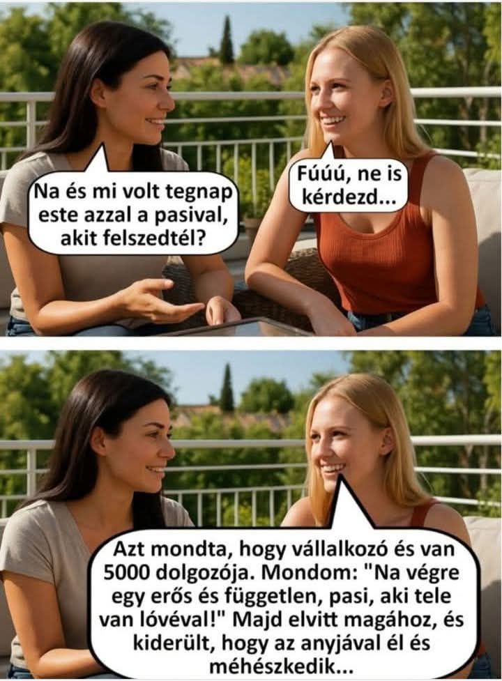 Lehet, hogy egy kép erről: 4 ember és , szöveg, amely így szól: „Na és mi volt tegnap este azzal a pasival, akit felszedtél? Fúúú, ne is kérdezd... Azt mondta, hogy vállalkozó és van 5000 dolgozója. Mondom: 'Na végre egy erős és független, pasi, aki tele van lóvéval!" Majd elvitt magához, és kiderült, hogy az anyjával él és méhészkedik...”