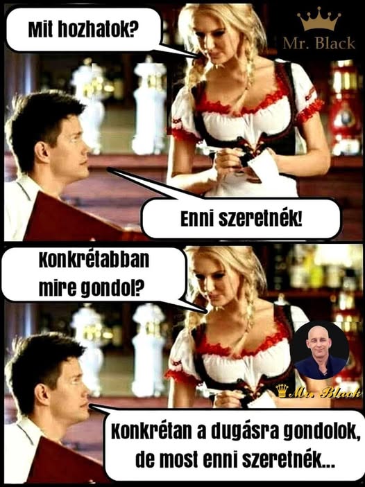 Lehet, hogy egy kép erről: egy vagy több ember és , szöveg, amely így szól: „Mit hozhatok? Enni szeretnék! Konkrétabban mire gondol? MMr Blach Konkrétan a dugásra gondolok, de most enni szeretnék...”