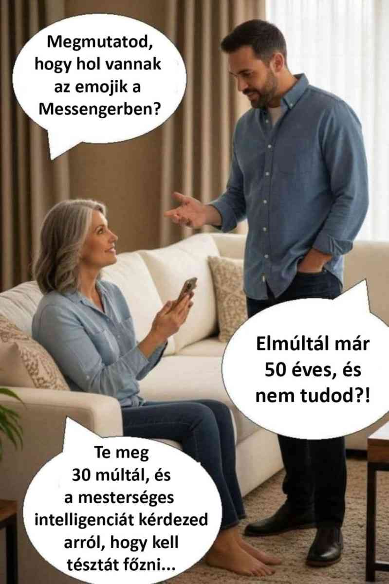 Lehet, hogy egy kép erről: egy vagy több ember és , szöveg, amely így szól: „Megmutatod, hogy hol vannak az emojik a Messengerben? Elmúltál már 50 éves, és nem tudod?! Te Te meg 30 múltál, és a mesterséges intelligenciát kérdezed arról, hogy kell tésztát főzni...”