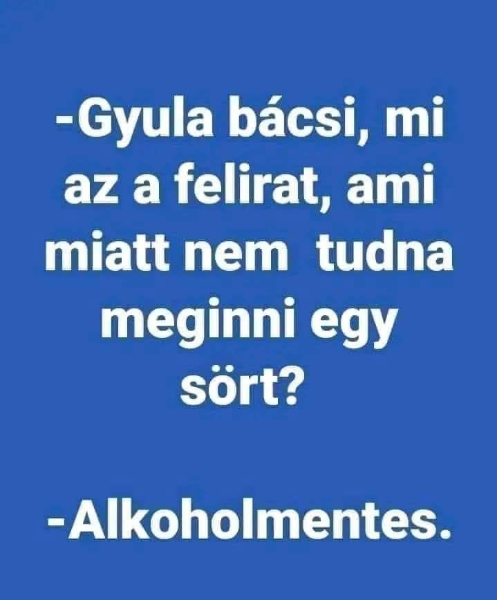 Lehet, hogy egy kép erről: , szöveg, amely így szól: „-Gyula bácsi, mi az a felirat, ami miatt nem tudna meginni egy sört? -Alkoholmentes.”