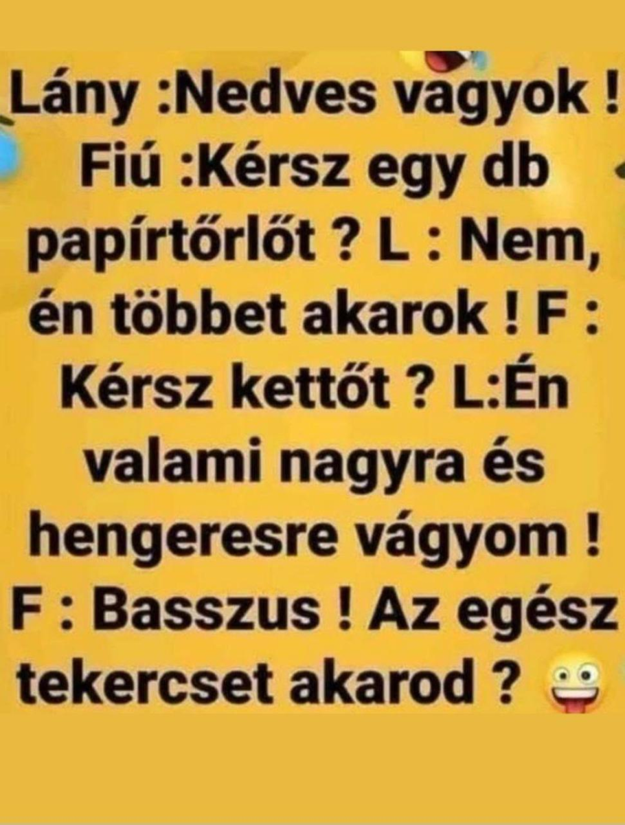 Lehet, hogy egy kép erről: , szöveg, amely így szól: „Lány :Nedves vagyok! Fiú :Kérsz egy db papírtőrlőt Nem, én többet akarok!F !F: Kérsz kettőt L:Én valami nagyra és hengeresre vágyom! F Basszus Az egész tekercset akarod?”